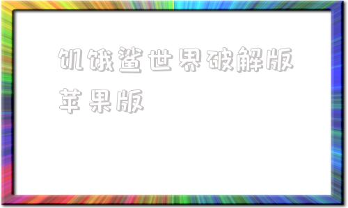 饥饿鲨世界破解版苹果版饥饿鲨世界破解版内置修改器-第1张图片-太平洋在线下载