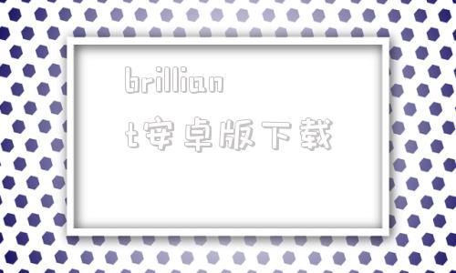 brilliant安卓版下载brilliant为什么登陆不上