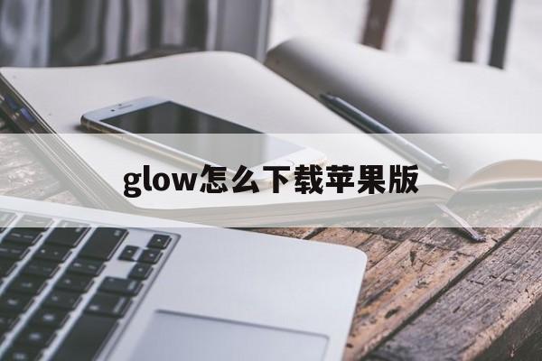 glow怎么下载苹果版(glowpick下载app)-第4张图片-有道翻译官网